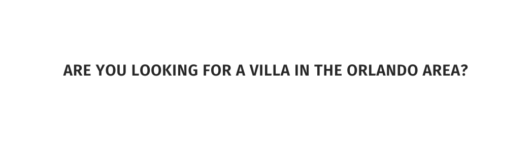 Are you looking for a villa in the Orlando area